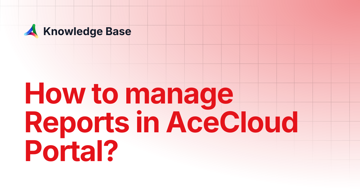 How to manage Reports in AceCloud Portal? | Insights | Knowledge Base
