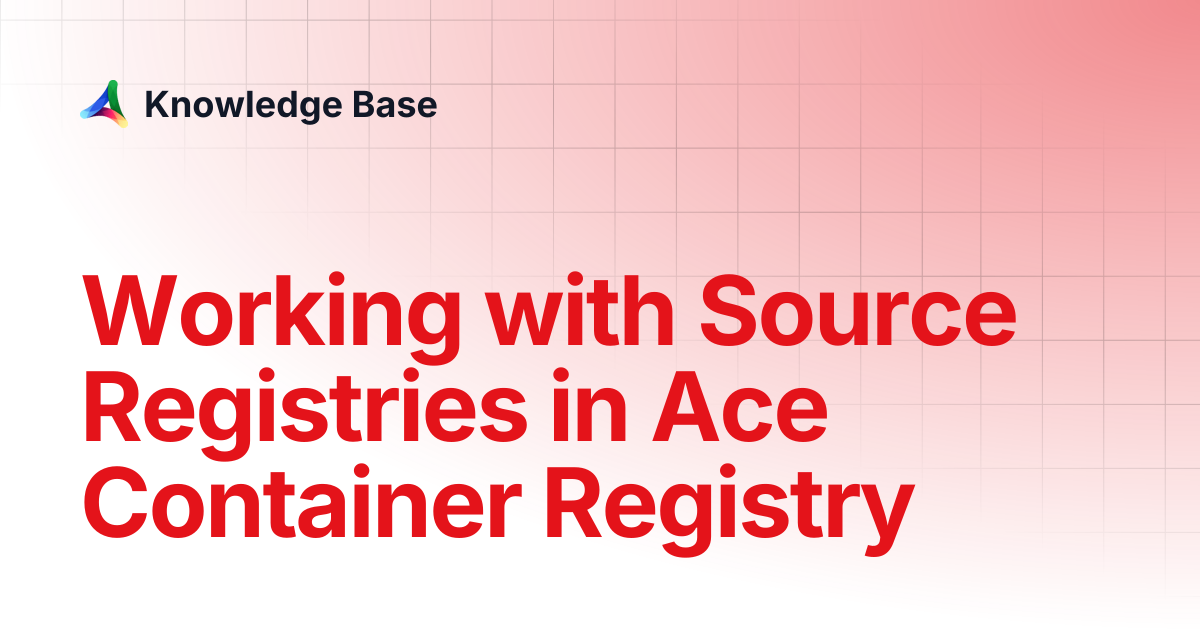 Working with Source Registries in Ace Container Registry | Registry ...