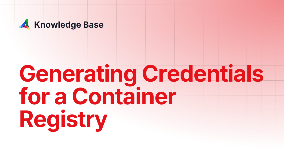 Generating Credentials for a Container Registry | Registry | Knowledge Base