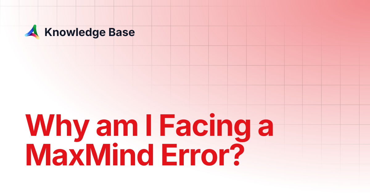 Why am I Facing a MaxMind Error? | Support | Knowledge Base