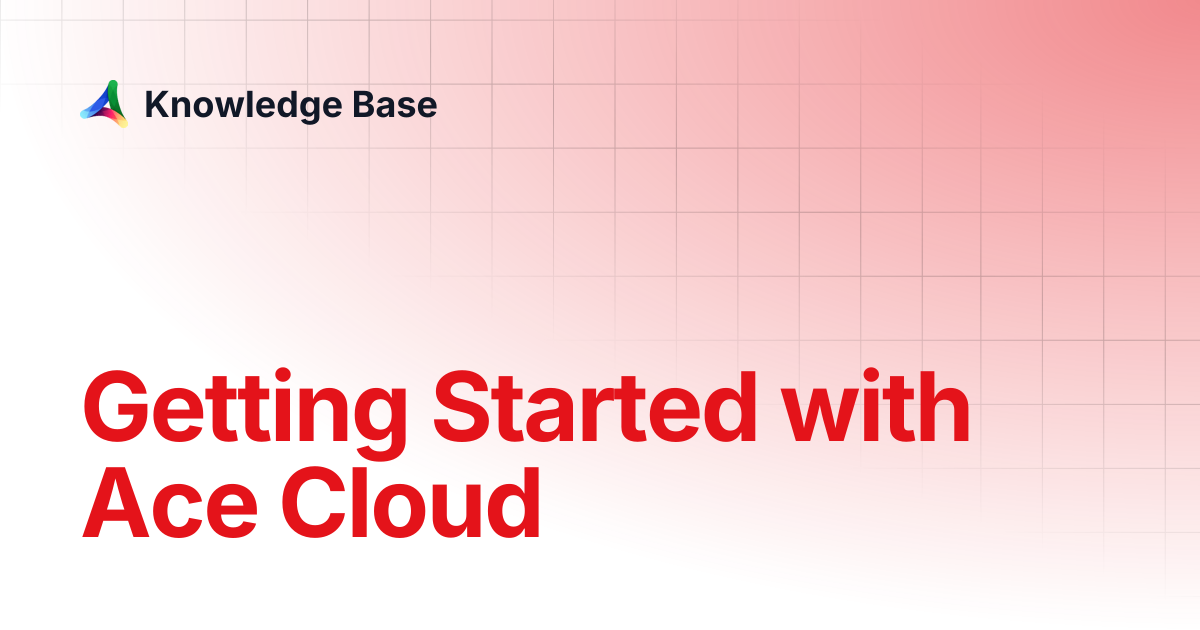 Getting Started with Ace Cloud | Support | Knowledge Base