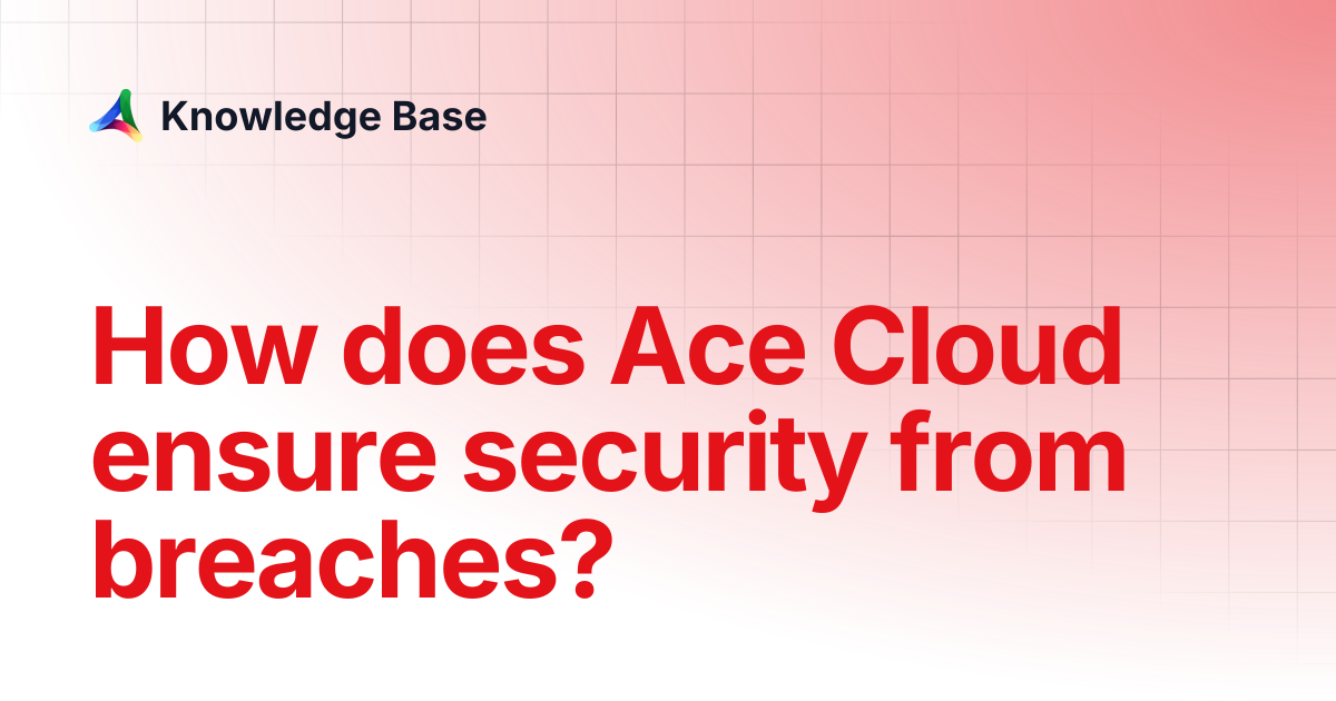 How does Ace Cloud ensure security from breaches? | Support | Knowledge ...