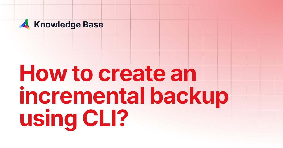 How to create an incremental backup using CLI? | Tutorials | Knowledge Base